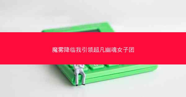 魔雾降临我引领超凡幽魂女子团