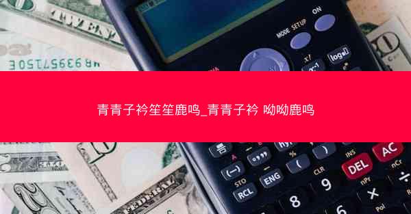 青青子衿笙笙鹿鸣_青青子衿 呦呦鹿鸣