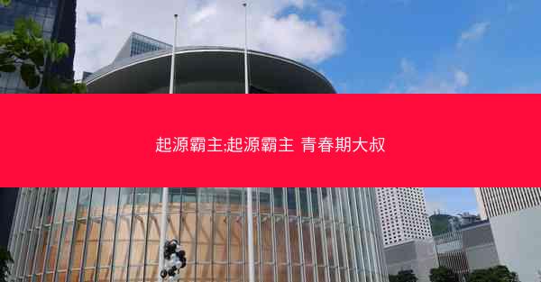 起源霸主;起源霸主 青春期大叔