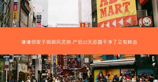 谦谦邻家子飒飒风灵侠-产后22天恶露干净了又有鲜血