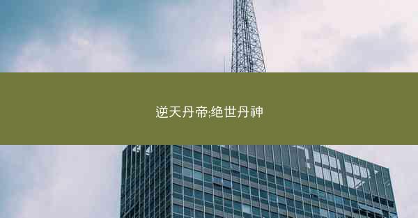 逆天丹帝;绝世丹神