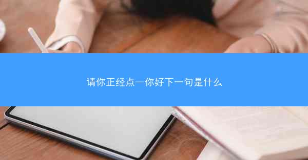 请你正经点—你好下一句是什么