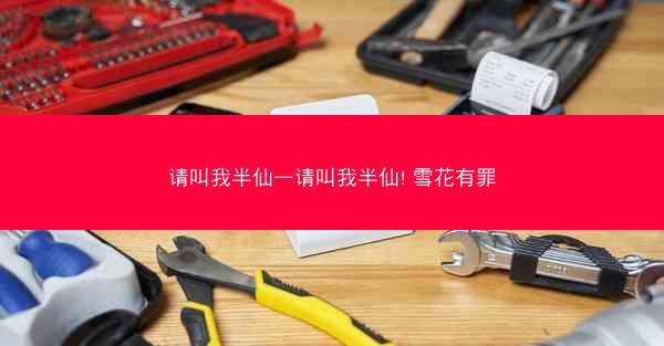 请叫我半仙—请叫我半仙! 雪花有罪