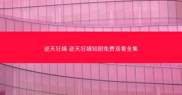 逆天狂婿-逆天狂婿短剧免费观看全集