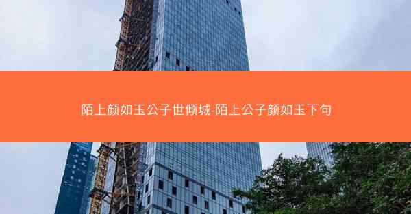 陌上颜如玉公子世倾城-陌上公子颜如玉下句