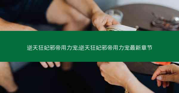 逆天狂妃邪帝用力宠;逆天狂妃邪帝用力宠最新章节