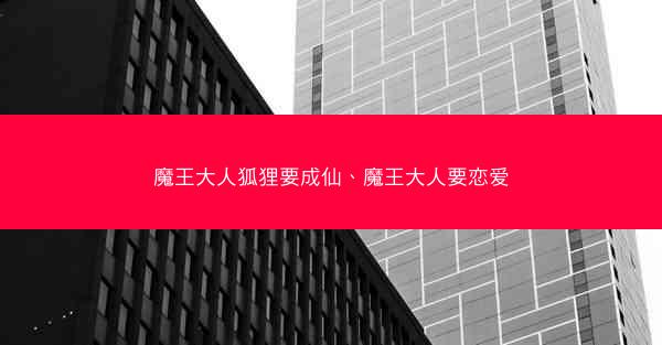 魔王大人狐狸要成仙、魔王大人要恋爱