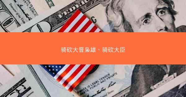 骑砍大晋枭雄、骑砍大臣