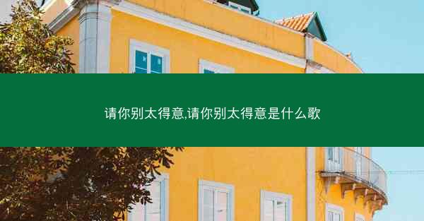 请你别太得意,请你别太得意是什么歌