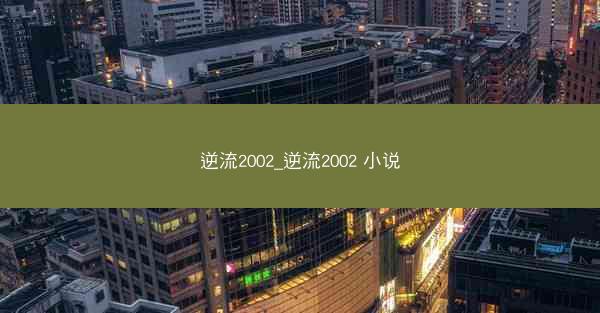 逆流2002_逆流2002 小说