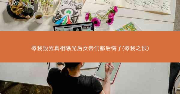 辱我毁我真相曝光后女帝们都后悔了(辱我之恨) 辱我毁我真相曝光后女帝们都后悔了(辱我之恨)