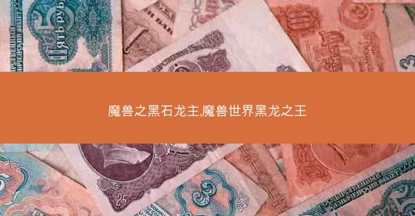 魔兽之黑石龙主,魔兽世界黑龙之王