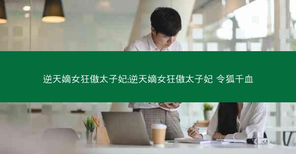 逆天嫡女狂傲太子妃;逆天嫡女狂傲太子妃 令狐千血