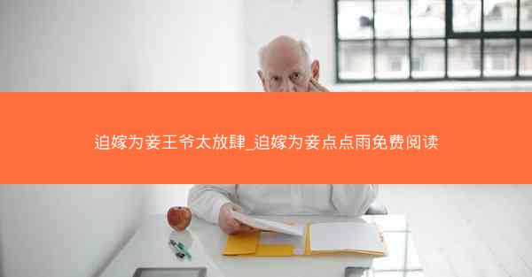 迫嫁为妾王爷太放肆_迫嫁为妾点点雨免费阅读