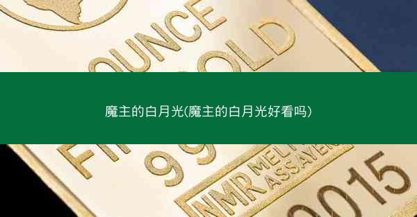魔主的白月光(魔主的白月光好看吗)