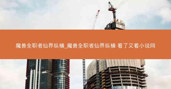 魔兽全职者仙界纵横_魔兽全职者仙界纵横 看了又看小说网 魔兽全职者仙界纵横_魔兽全职者仙界纵横 看了又看小说网