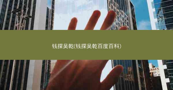 钱探吴乾(钱探吴乾百度百科)