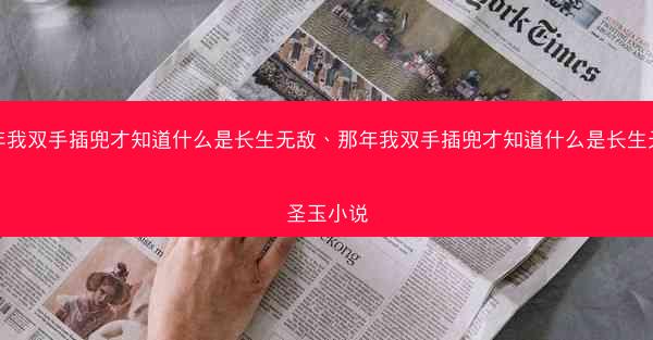 那年我双手插兜才知道什么是长生无敌、那年我双手插兜才知道什么是长生无敌圣玉小说