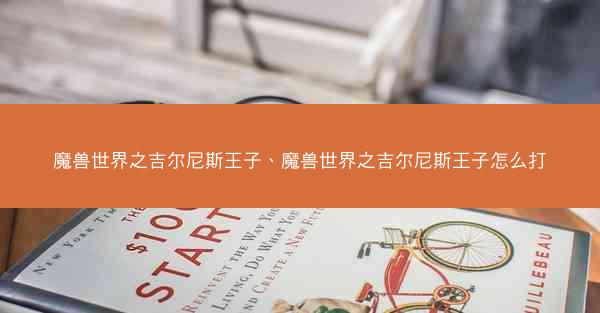 魔兽世界之吉尔尼斯王子、魔兽世界之吉尔尼斯王子怎么打