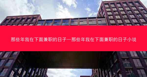 那些年我在下面兼职的日子—那些年我在下面兼职的日子小说