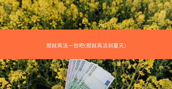那就再活一世吧(那就再活到夏天)