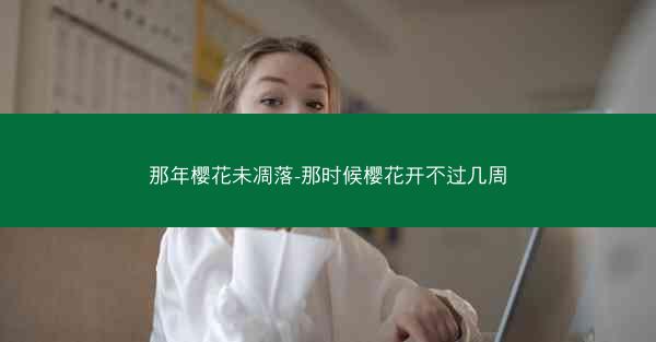 那年樱花未凋落-那时候樱花开不过几周