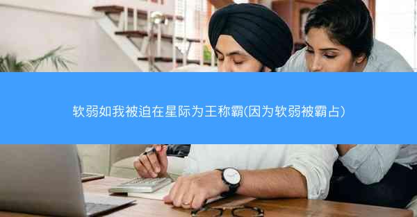 软弱如我被迫在星际为王称霸(因为软弱被霸占)