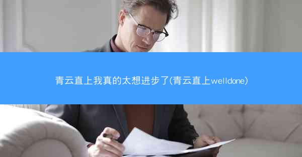 青云直上我真的太想进步了(青云直上welldone)
