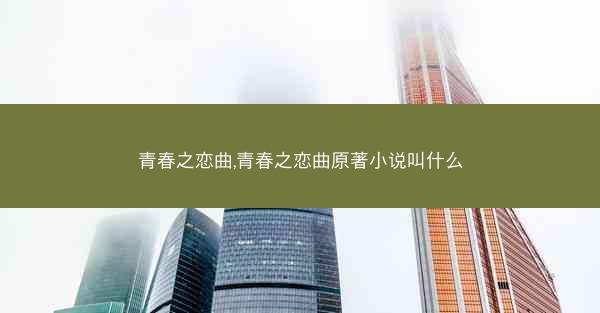 青春之恋曲,青春之恋曲原著小说叫什么