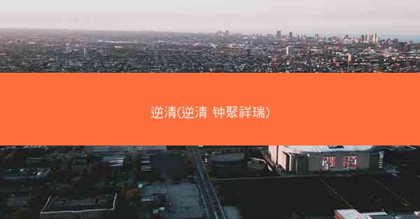 逆清(逆清 钟聚祥瑞)