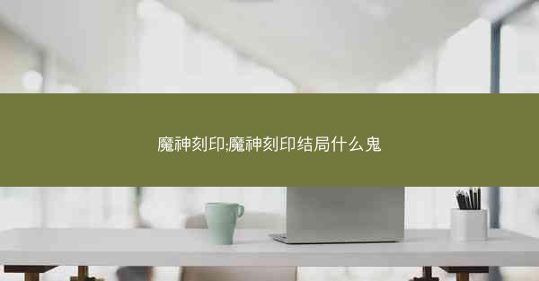 魔神刻印;魔神刻印结局什么鬼