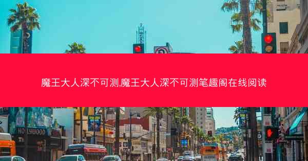 魔王大人深不可测,魔王大人深不可测笔趣阁在线阅读