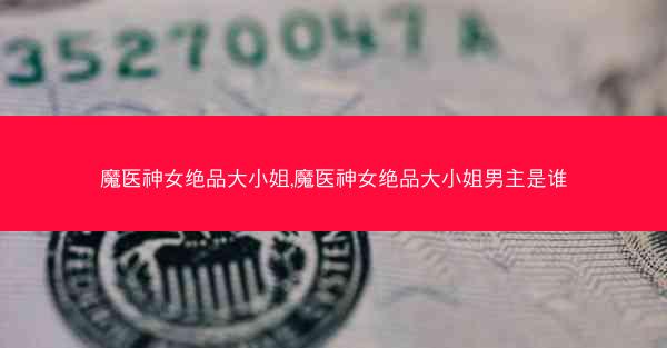魔医神女绝品大小姐,魔医神女绝品大小姐男主是谁