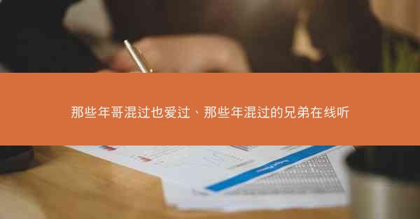 那些年哥混过也爱过、那些年混过的兄弟在线听