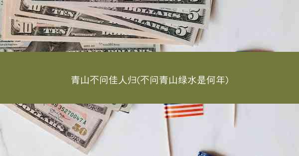 青山不问佳人归(不问青山绿水是何年)