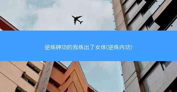 逆练神功的我练出了女体(逆练内功)
