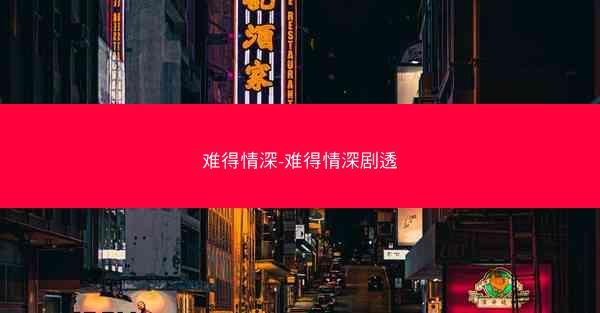 难得情深-难得情深剧透