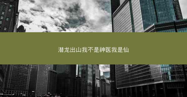 潜龙出山我不是神医我是仙