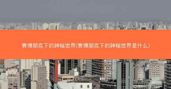 赛博朋克下的神秘世界(赛博朋克下的神秘世界是什么)