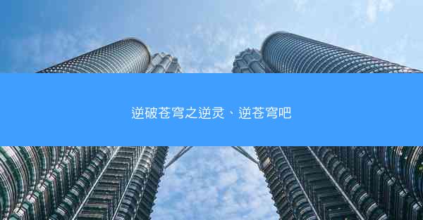 逆破苍穹之逆灵、逆苍穹吧