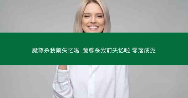 魔尊杀我前失忆啦_魔尊杀我前失忆啦 零落成泥