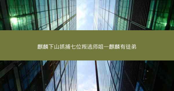 麒麟下山抓捕七位叛逃师姐—麒麟有徒弟