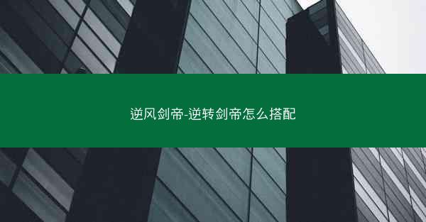 逆风剑帝-逆转剑帝怎么搭配 逆风剑帝-逆转剑帝怎么搭配