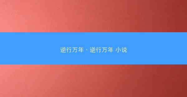逆行万年、逆行万年 小说