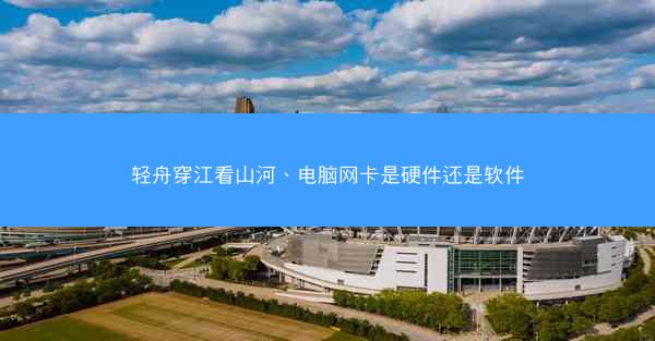 轻舟穿江看山河、电脑网卡是硬件还是软件