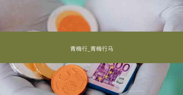 青梅行_青梅行马 青梅行_青梅行马