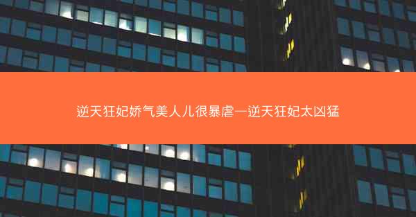逆天狂妃娇气美人儿很暴虐—逆天狂妃太凶猛
