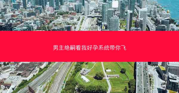 男主绝嗣看我好孕系统带你飞