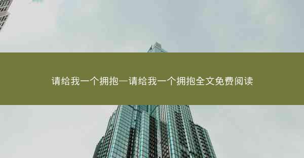 请给我一个拥抱—请给我一个拥抱全文免费阅读