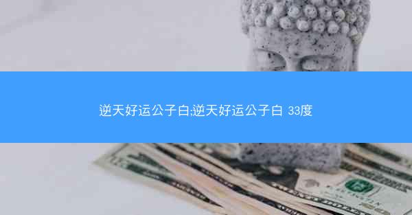 逆天好运公子白;逆天好运公子白 33度